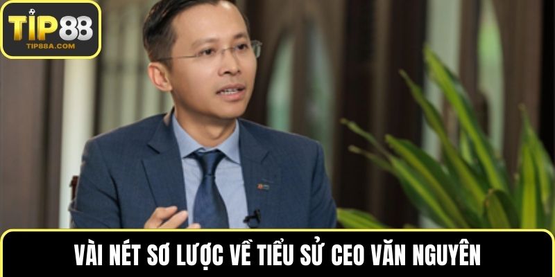 Vài nét sơ lược về tiểu sử CEO Văn Nguyên